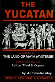 The Yucatan A Guide To The Land Of Maya Mysteries Plus Sacred Sites At Belize Tikal Copan May