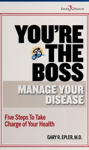 Youre The Boss Manage Your Disease Five Steps To Take Charge Of Your Health None Epler