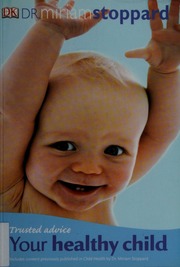 Your Healthy Child A Practical Guide To More Than 80 Childhood Complaints Stoppard