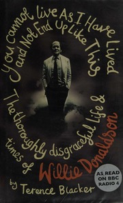 You Cannot Live As I Have Lived And Not End Up Like This The Thoroughly Disgraceful Life And Times Of Willie Donaldson Blacker