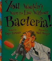 You Wouldnt Want To Live Without Bacteria Canavan Roger Author