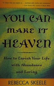 You Can Make It Heaven How To Enrich Your Life With Abundance And Loving Skeele