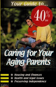 Your Guide To Caring For Your Aging Parents Housing Finances Health Legal Issues Preserving Independence None Wade