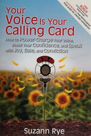 Your Voice Is Your Calling Card How To Powercharge Your Voice Boost Your Confidence And Speak With Joy Ease And Conviction Suzann Rye