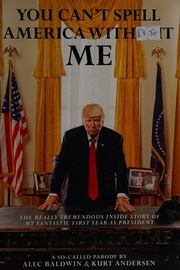 You Cant Spell America Without Me The Really Tremendous Inside Story Of My Fantastic First Year As President Donald J Trump A Socalled Parody Baldwin