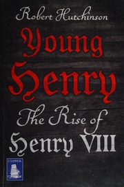 Young Henry The Rise To Power Of Henry Viii Hutchinson Robert