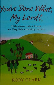 Youve Done What My Lord Hilarious Tales From A Country Estate Clark