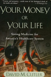 Your Money Or Your Life Strong Medicine For Americas Health Care System Cutler