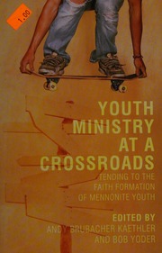 Youth Ministry At A Crossroads Tending To The Faith Formation Of Mennonite Youth Kaethler