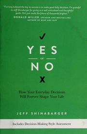 Yes Or No How Your Everyday Decisions Will Forever Shape Your Life Shinabarger