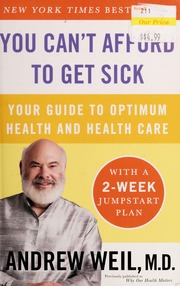 You Cant Afford To Get Sick Your Guide To Optimum Health And Health Care Weil