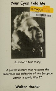 Your Eyes Told Me Based On A True Story A Powerful Story That Recounts The Endurance And Suffering Of The European Women In World War Ii Ascher
