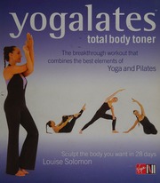 Yogalates Total Body Toner The Breakthrough Workout That Combines The Best Elements Of Yoga And Pilates Sculpt The Body You Want In 28 Days Solomon