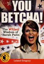 You Betcha The Witless Wisdom Of Sarah Palin Gregory Leland
