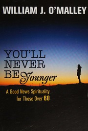 Youll Never Be Younger A Good News Spirituality For Those Over Sixty Omalley