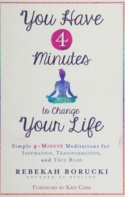 You Have 4 Minutes To Change Your Life Simple 4minute Meditations For Inspiration Transformation And True Bliss Borucki