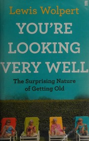 Youre Looking Very Well The Surprising Nature Of Getting Old Wolpert