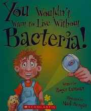You Wouldnt Want To Live Without Bacteria Canavan Roger Bergin