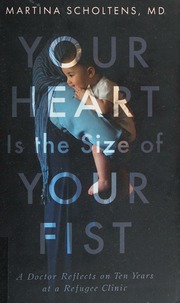 Your Heart Is The Size Of Your Fist A Doctor Reflects On Ten Years At A Refugee Clinic Scholtens