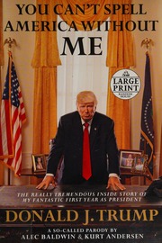 You Cant Spell America Without Me The Really Tremendous Inside Story Of My Fantastic First Year As President Donald J Trump Baldwin