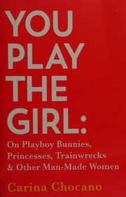 You Play The Girl On Playboy Bunnies Princesses Trainwrecks Other Manmade Women Chocano