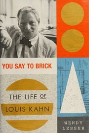 You Say To Brick The Life Of Louis Kahn Lesser Wendy Author