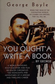 You Oughta Write A Book By George A Worldtraveling Photographer And Film Producer Chronicles The Highlights And Adventures Of A Unique And Thrilling Career Boyle
