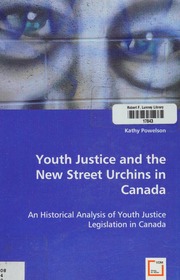 Youth Justice And The New Street Urchins In Canada An Historical Analysis Of Youth Justice Legislation In Canada Powelson