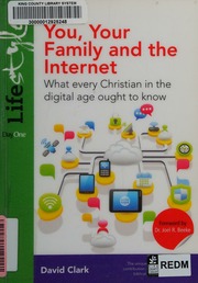 You Your Family And The Internet What Every Christian In The Digital Age Ought To Know Clark