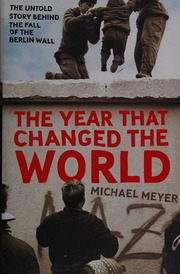 The Year That Changed The World The Untold Story Behind The Fall Of The Berlin Wall Meyer