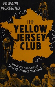 The Yellow Jersey Club Inside The Minds Of The Tour De France Winners Pickering