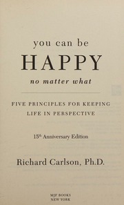 You Can Be Happy No Matter What Five Principles For Keeping Life In Perspective Carlson