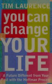 You Can Change Your Life A Future Different From Your Past With The Hoffman Process Laurence