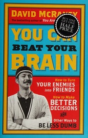 You Can Beat Your Brain How To Turn Your Enemies Into Friends How To Make Better Decisions And Other Ways To Be Less Dumb Mcraney