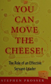 You Can Move The Cheese The Role Of An Effective Servantleader Prosser