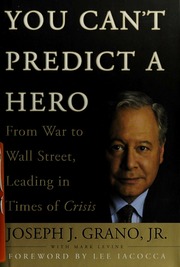 You Cant Predict A Hero From War To Wall Street Leading In Times Of Crisis Grano