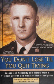You Dont Lose Til You Quit Trying Lessons On Adversity And Victory From A Vietnam Veteran And Medal Of Honor Recipient Davis