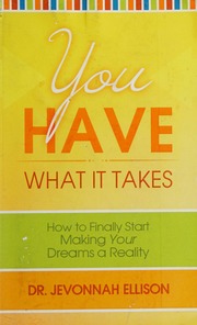 You Have What It Takes How To Finally Start Making Your Dreams A Reality Ellison