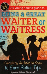 The Young Adults Guide To Being A Great Waiter And Waitress Everything You Need To Know To Earn Better Tips Atlantic Publishing Group