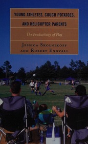 Young Athletes Couch Potatoes And Helicopter Parents The Productivity Of Play Skolnikoff