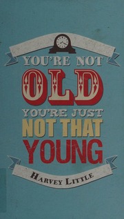 Youre Not That Old Youre Just Not That Young Little Harvey