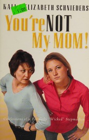 Youre Not My Mom Confessions Of A Formerly Wicked Stepmother Schnieders