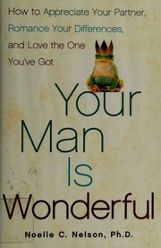 Your Man Is Wonderful How To Appreciate Your Partner Romance Your Differences And Love The One Youve Got Nelson