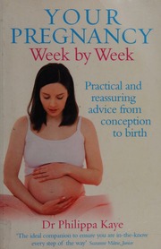 Your Pregnancy Week By Week Practical And Reassuring Advice From Conception To Birth Kaye