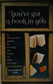 Youve Got A Book In You A Stressfree Guide To Writing The Book Of Your Dreams Sims