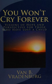 You Wont Cry Forever Visions Of Hope And Perspective For Those Who Have Lost A Child Vradenburg Van B