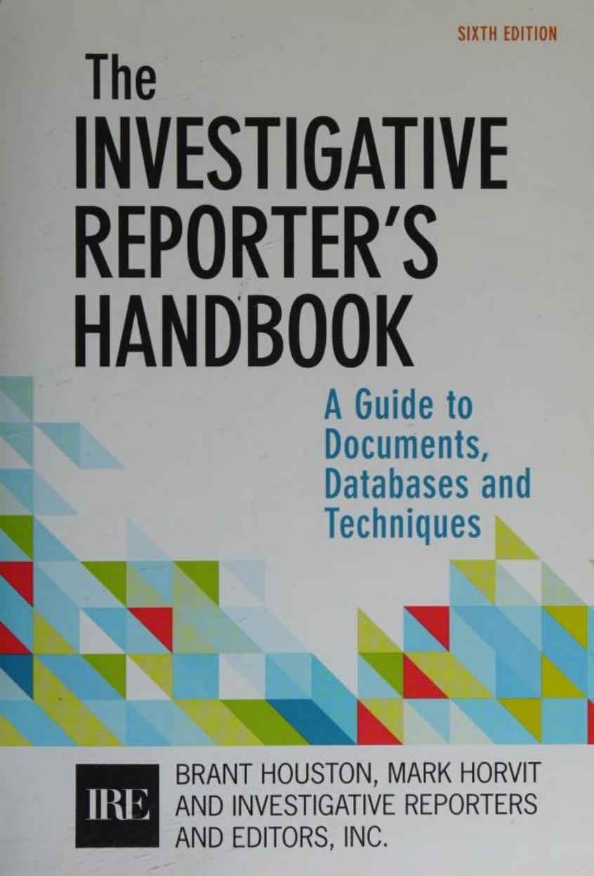 The Investigative Reporters Handbook A Guide To Documents Databases And Techniques 6th Edition Brant Houston Investigative Reporters Eds Mark Horvit Houston