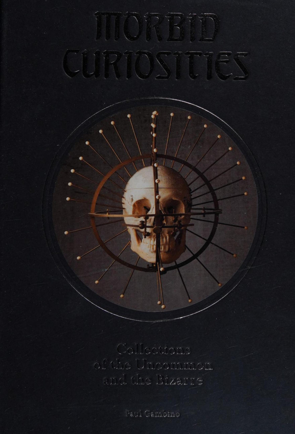 Morbid Curiosities Collections Of The Uncommon And The Bizarre 1st Edition Paul Gambino