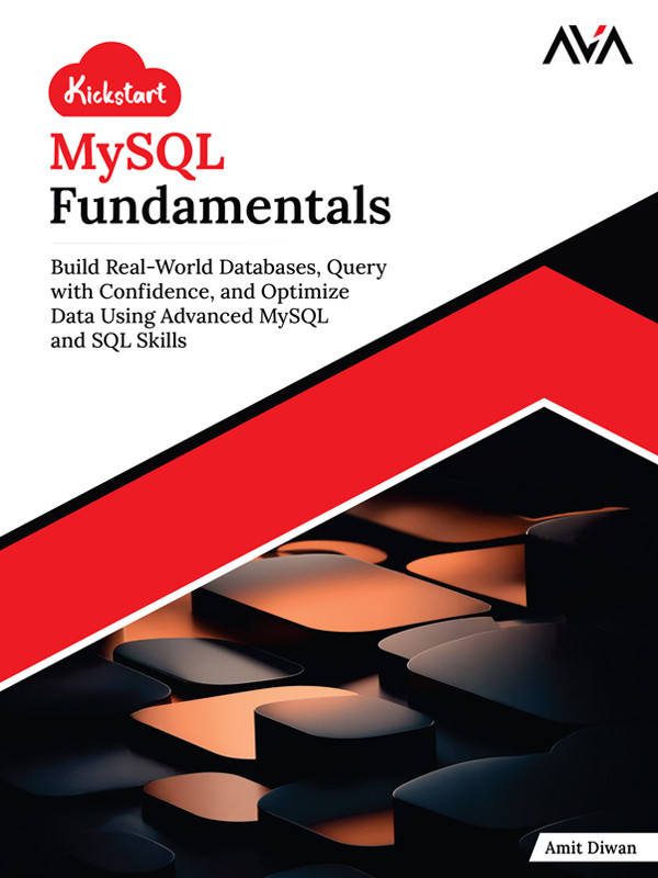 Kickstart Mysql Fundamentals Build Realworld Databases Query With Confidence And Optimize Data Using Advanced Mysql And Sql Skills 1st Amit Diwan