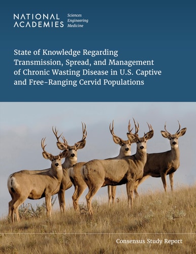 State Of Knowledge Regarding Transmission Spread And Management Of Chronic Wasting Disease In U S Captive And Freeranging Cervid Populations National Academies Of Sciences Engineering And Medicine